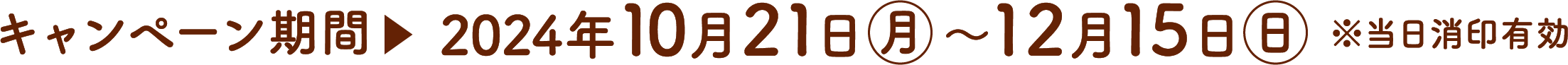 キャンペーン期間 2024年10月21日(月)〜12月15日(日)