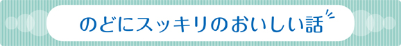 のどにスッキリのおいしい話